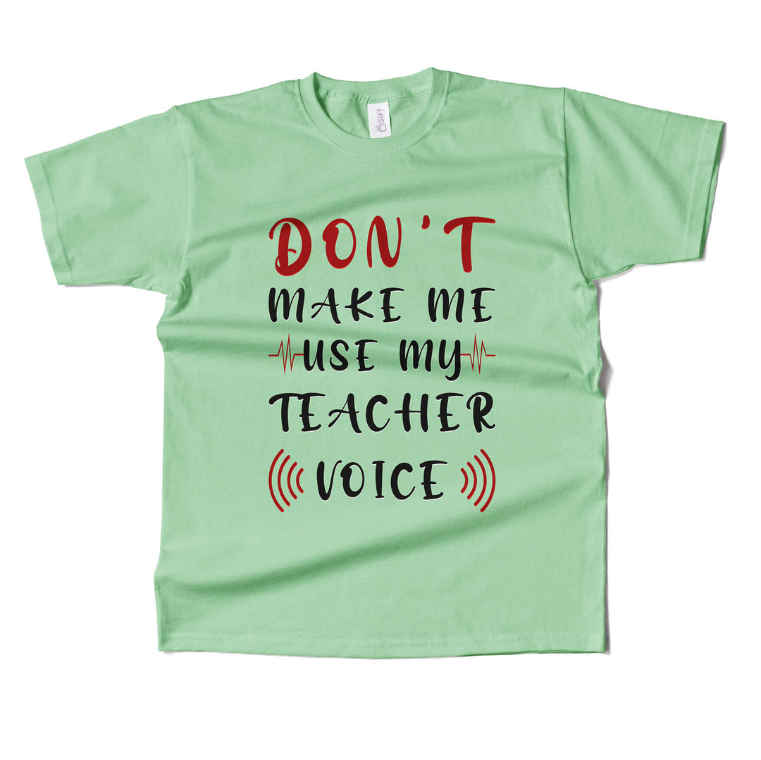 Dont Make Me Use My Teacher's Voice T-shirt