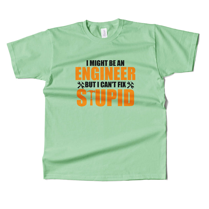 Engineer cant fix stupid  T-shirt