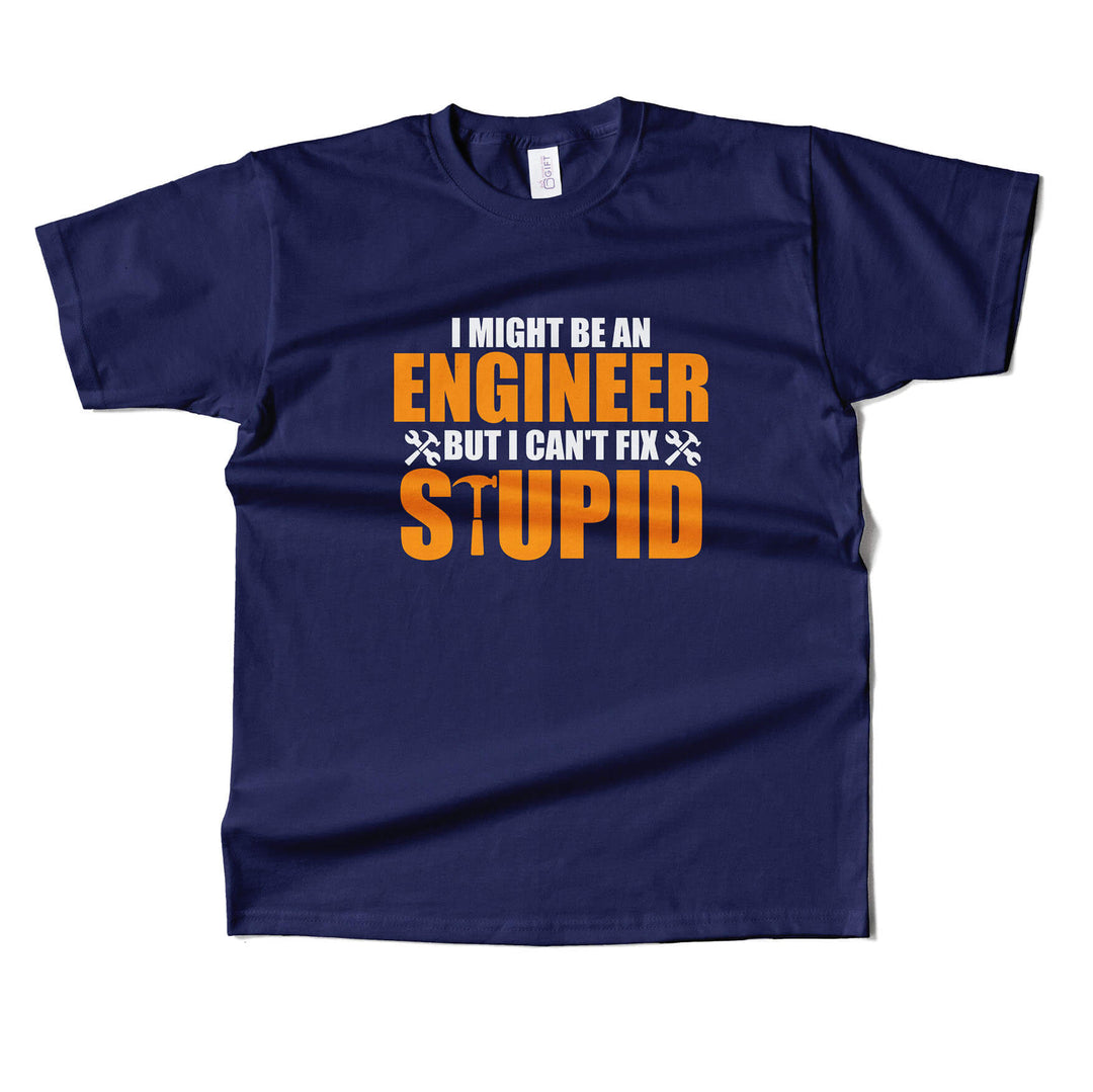 Engineer cant fix stupid  T-shirt