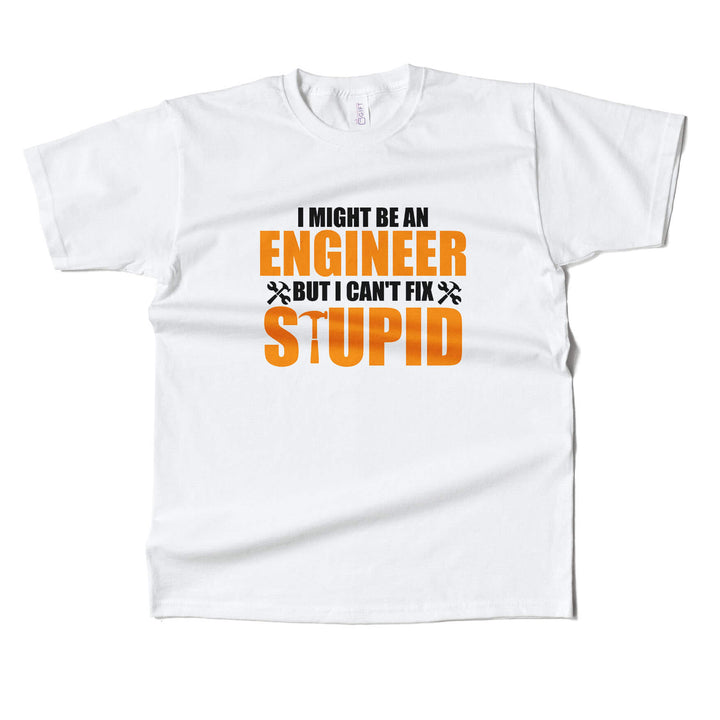 Engineer cant fix stupid  T-shirt