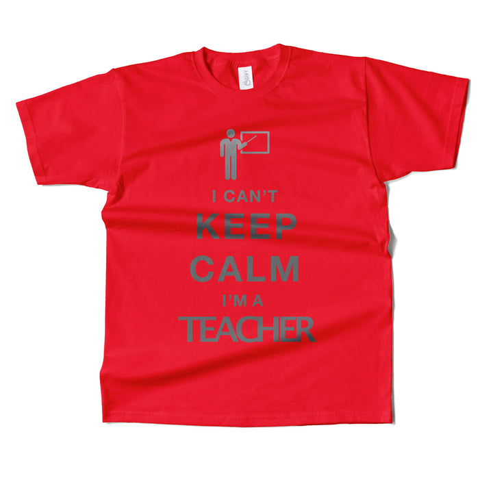 I Cant Keep Calm I'm A Teacher T-shirt