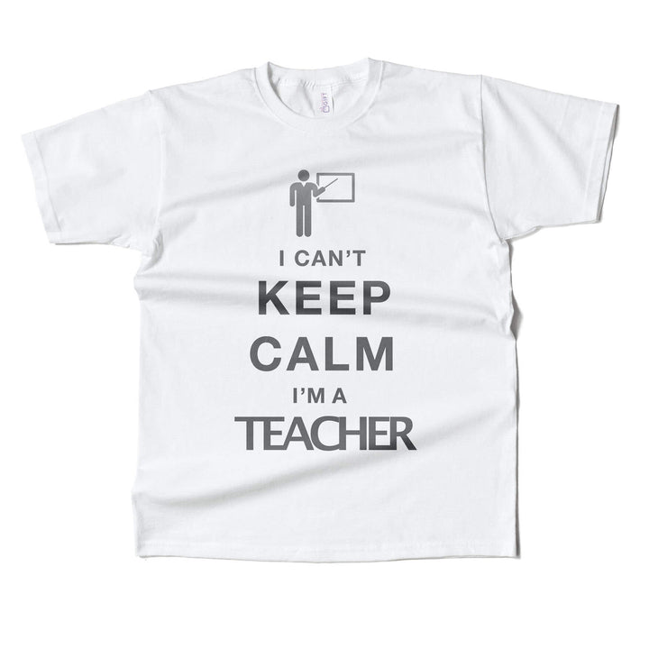 I Cant Keep Calm I'm A Teacher T-shirt