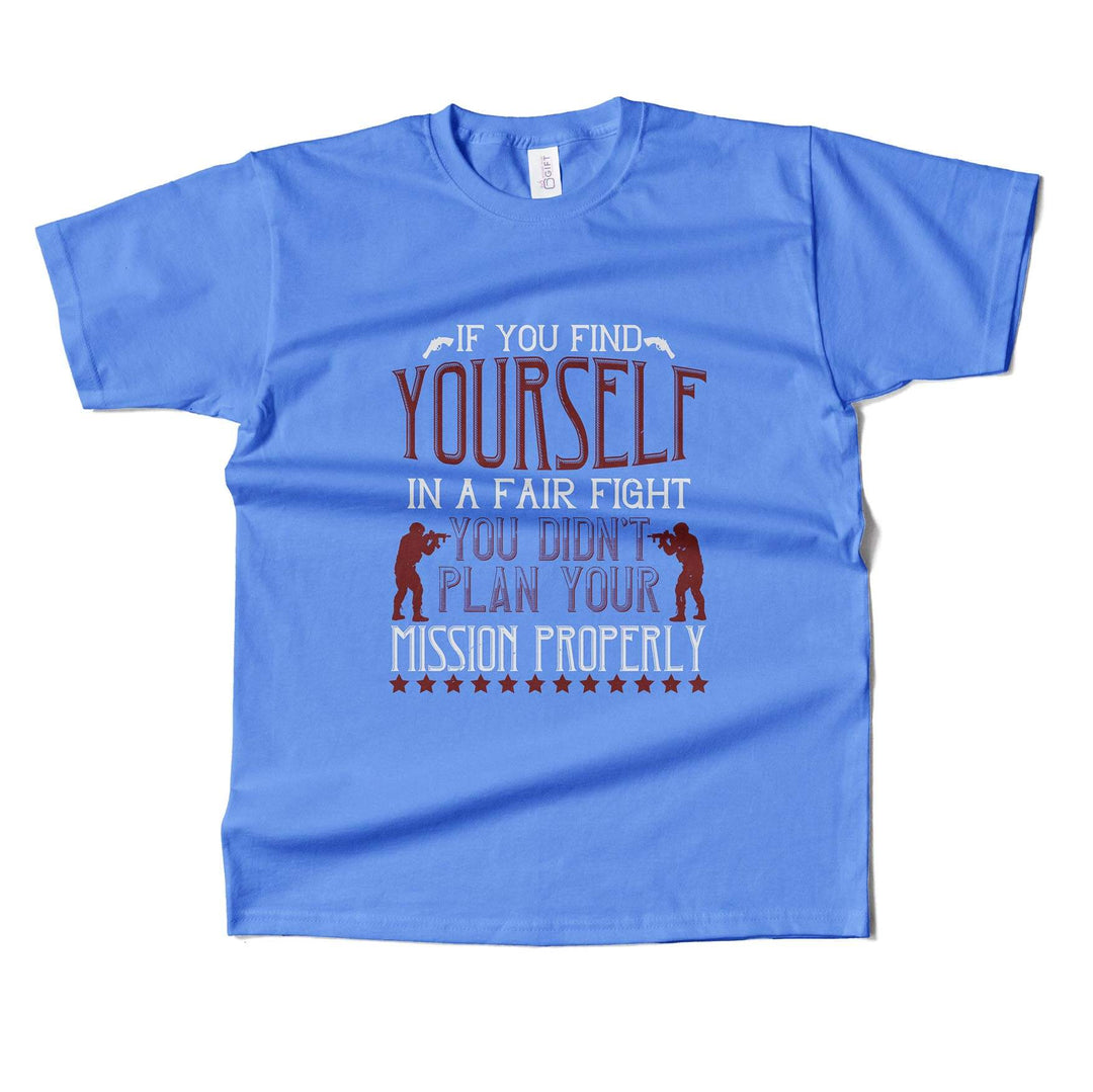 If You Find Yourself In A Fair Fight, You Didn’t Plan Your Mission Properly T-shirt