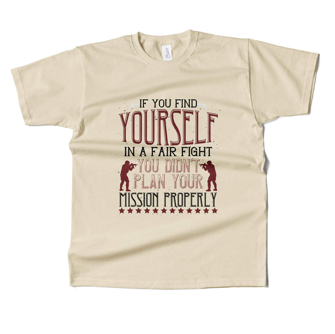 If You Find Yourself In A Fair Fight, You Didn’t Plan Your Mission Properly T-shirt