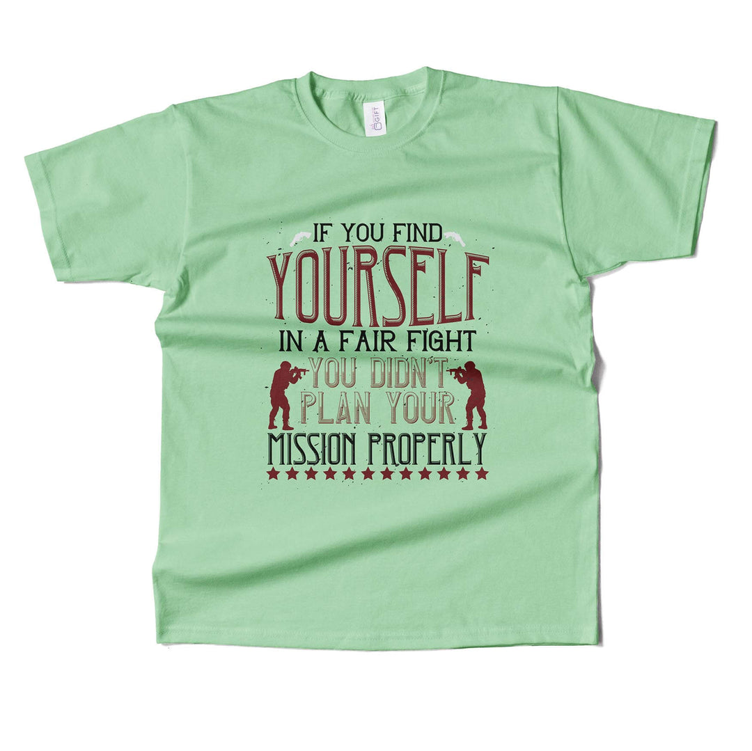 If You Find Yourself In A Fair Fight, You Didn’t Plan Your Mission Properly T-shirt