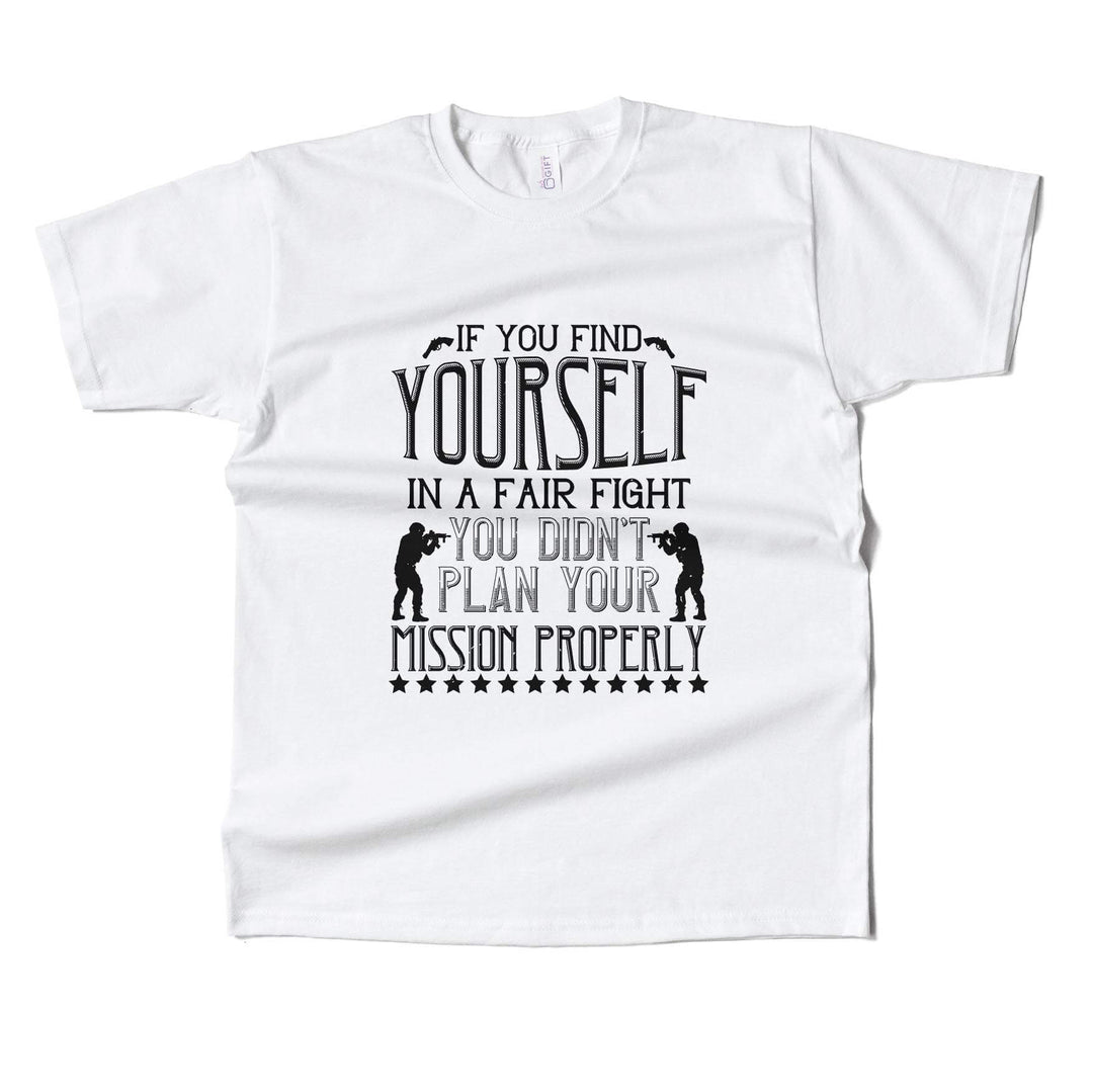 If You Find Yourself In A Fair Fight, You Didn’t Plan Your Mission Properly T-shirt