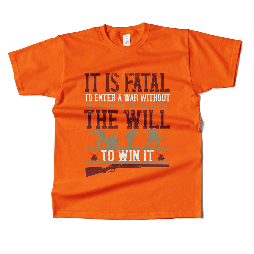 It's Fatal To Enter A war Without The Will To Win It T-shirt