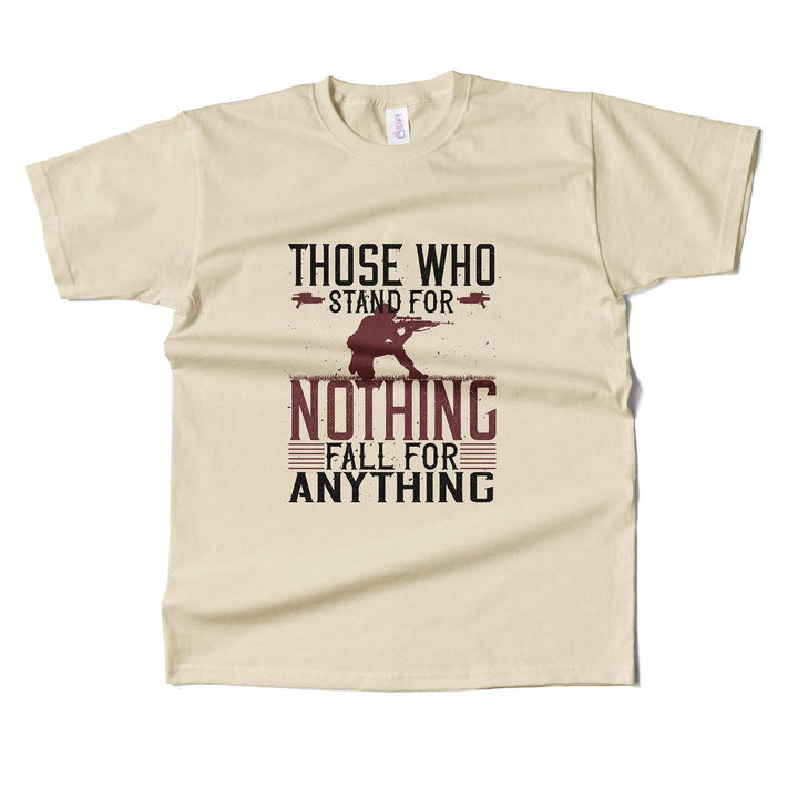 Those Who Stand For Nothing Fall For Anything T-shirt