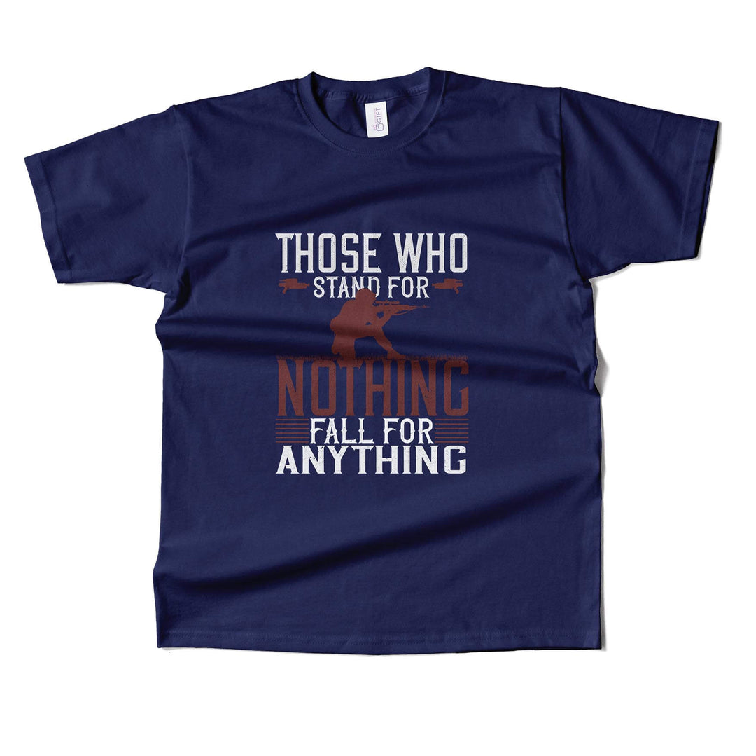 Those Who Stand For Nothing Fall For Anything T-shirt